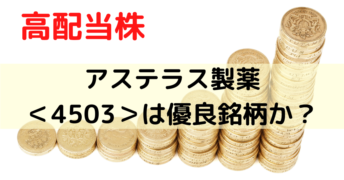 高配当株のアステラス製薬＜4503＞は優良銘柄か評価してみた